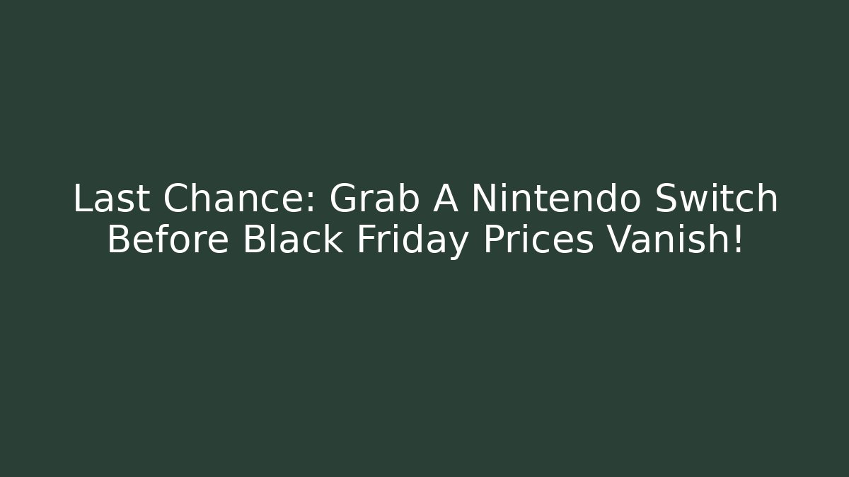 Last Chance: Grab A Nintendo Switch Before Black Friday Prices Vanish!