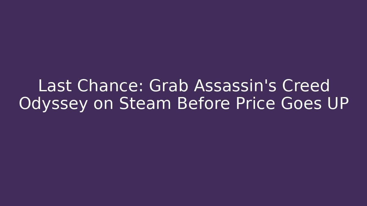 Last Chance: Grab Assassin's Creed Odyssey on Steam Before Price Goes UP