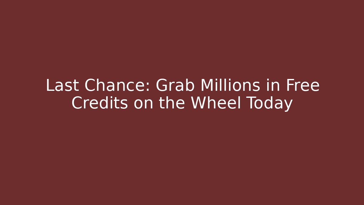 Last Chance: Grab Millions in Free Credits on the Wheel Today