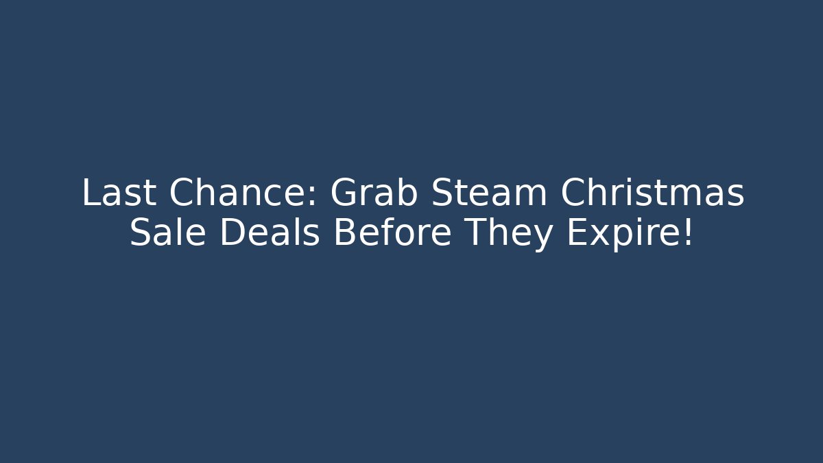 Last Chance: Grab Steam Christmas Sale Deals Before They Expire!