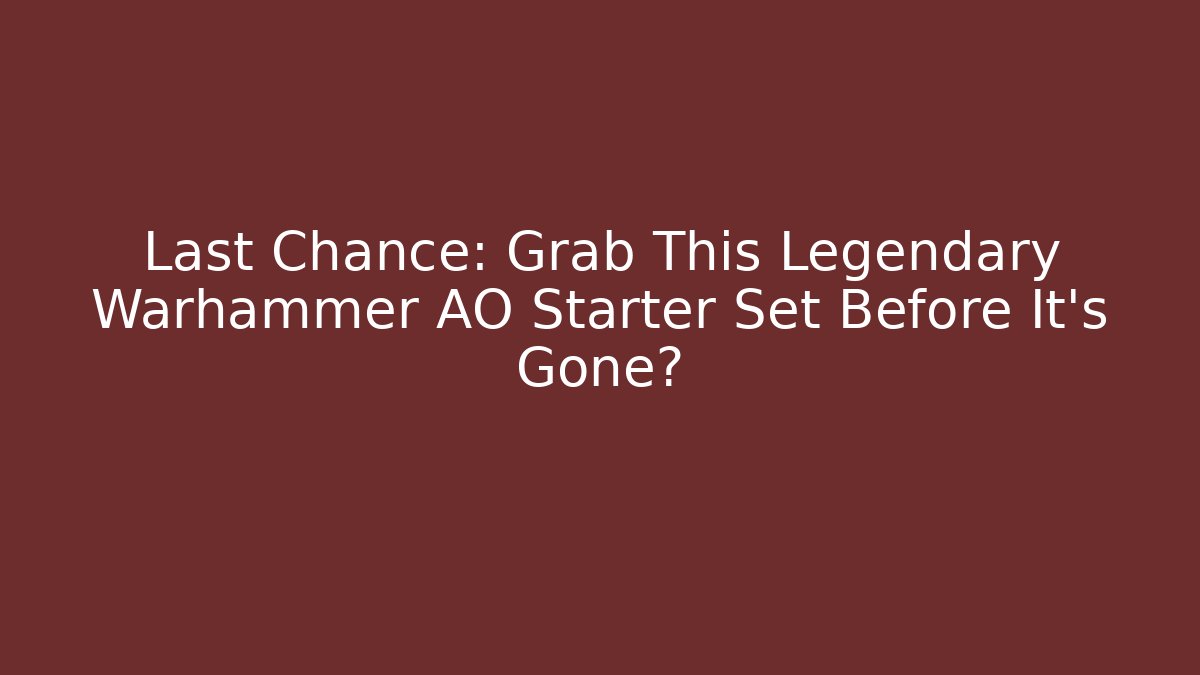 Last Chance: Grab This Legendary Warhammer AO Starter Set Before It’s Gone?
