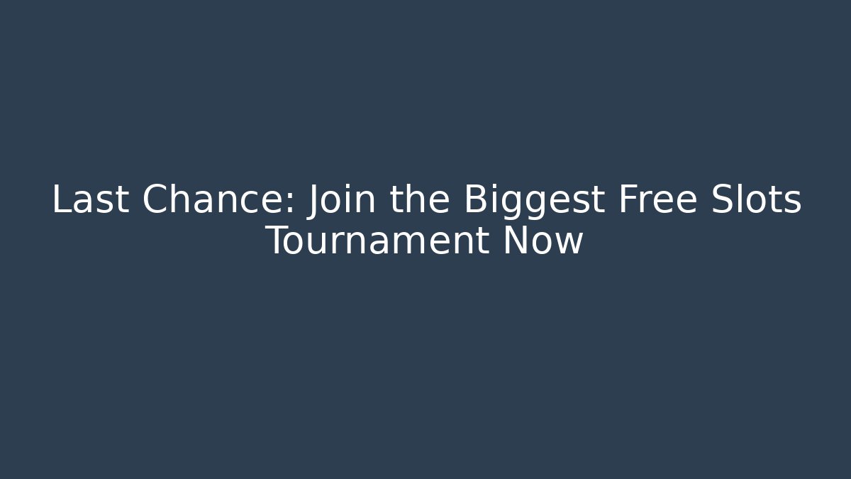 Last Chance: Join the Biggest Free Slots Tournament Now