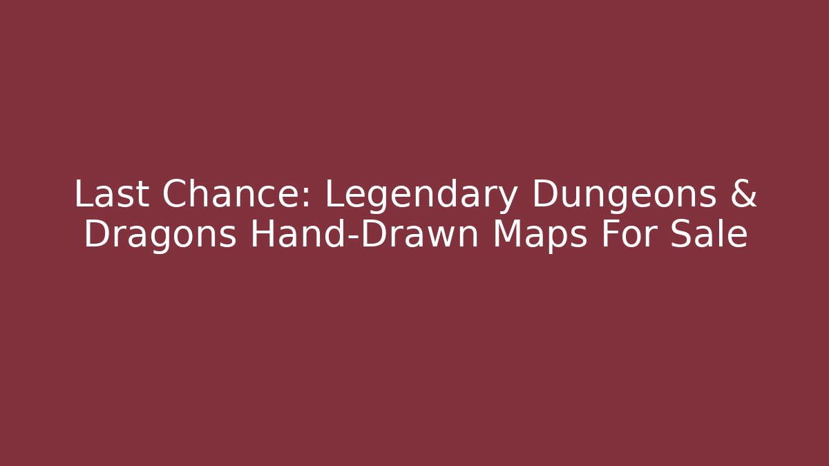 Last Chance: Legendary Dungeons & Dragons Hand-Drawn Maps For Sale