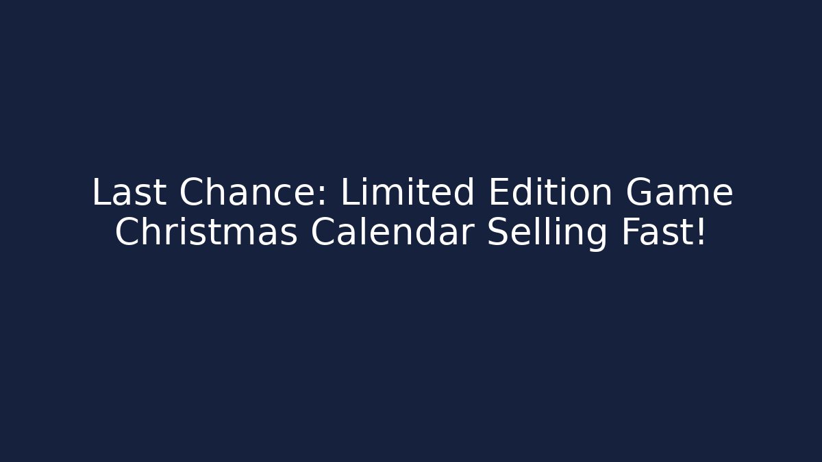Last Chance: Limited Edition Game Christmas Calendar Selling Fast!