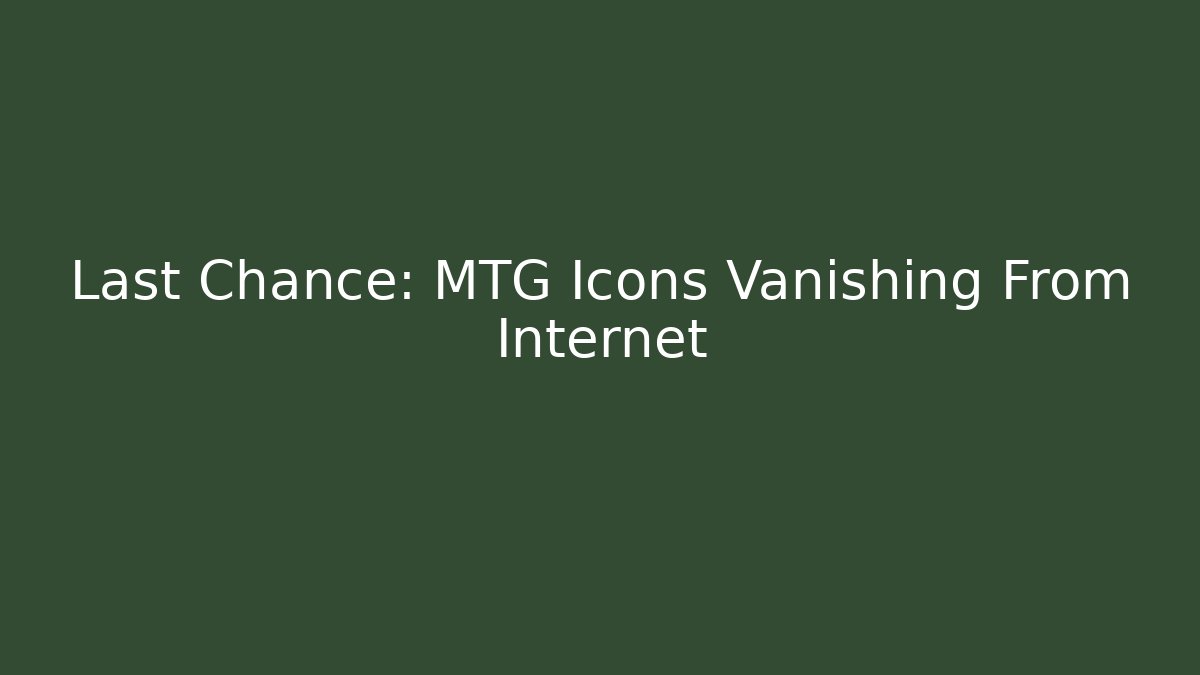 Last Chance: MTG Icons Vanishing From Internet - Celivion