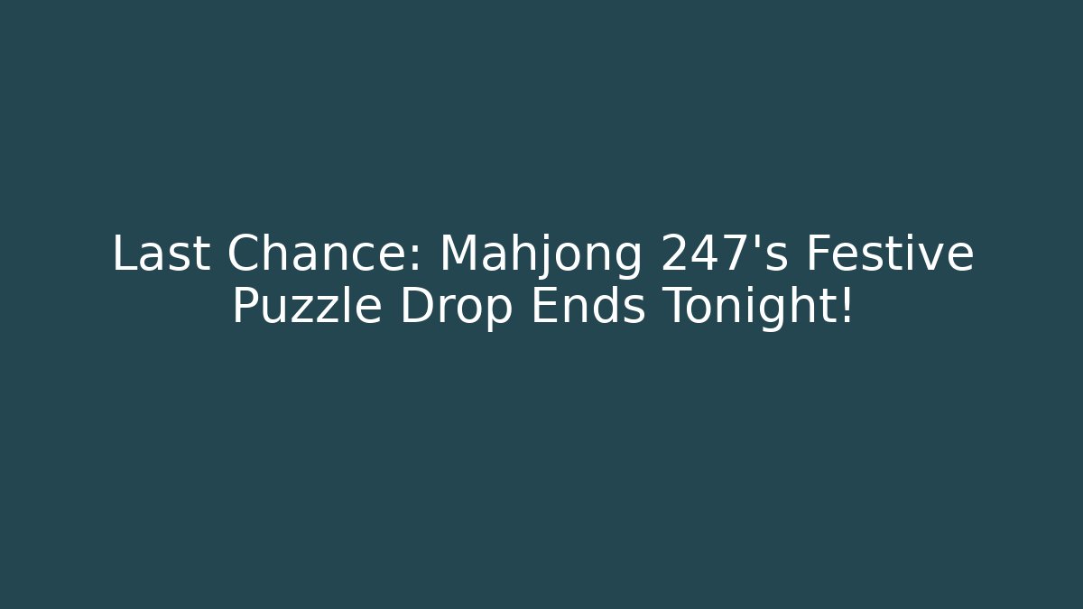 Last Chance: Mahjong 247's Festive Puzzle Drop Ends Tonight!