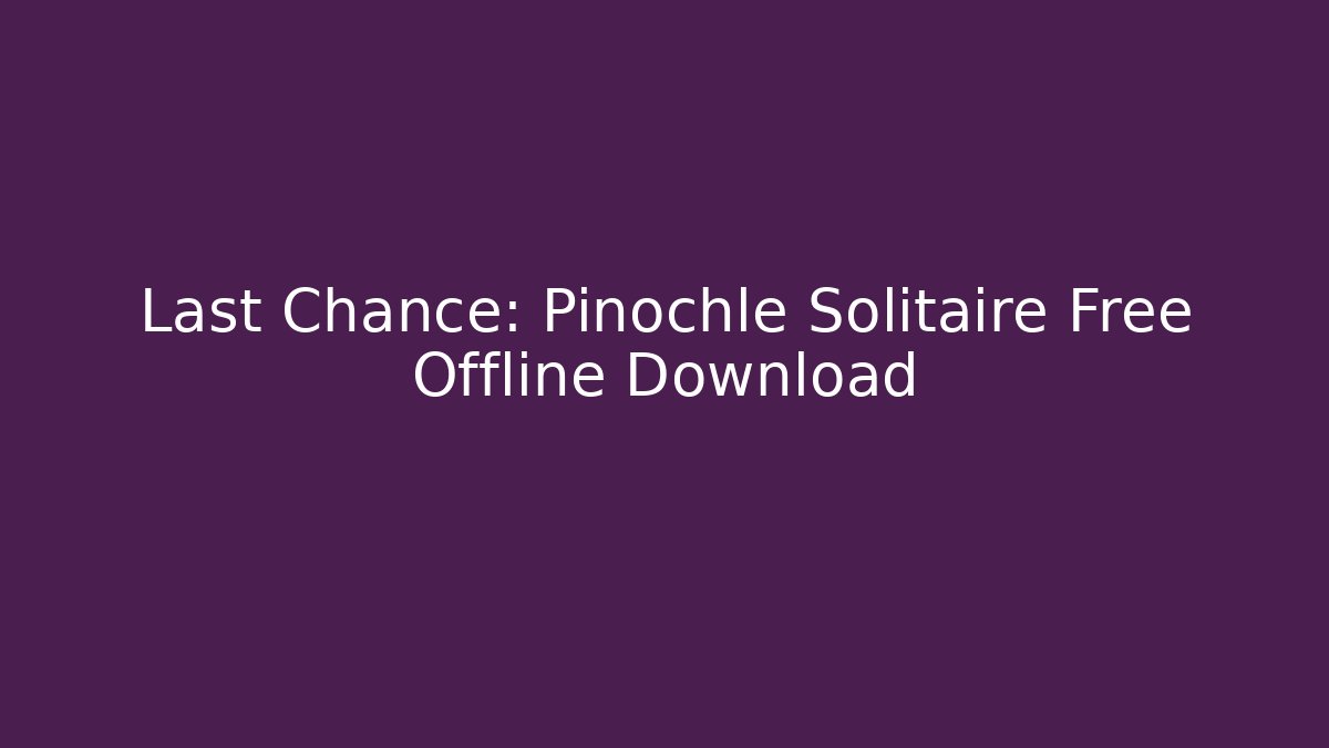 Last Chance: Pinochle Solitaire Free Offline Download