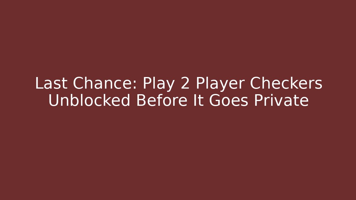 Last Chance: Play 2 Player Checkers Unblocked Before It Goes Private - Celivion