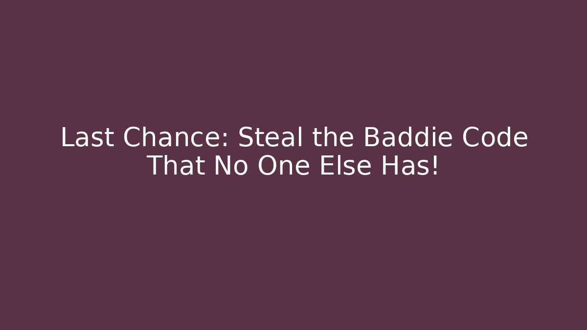 Last Chance: Steal the Baddie Code That No One Else Has!