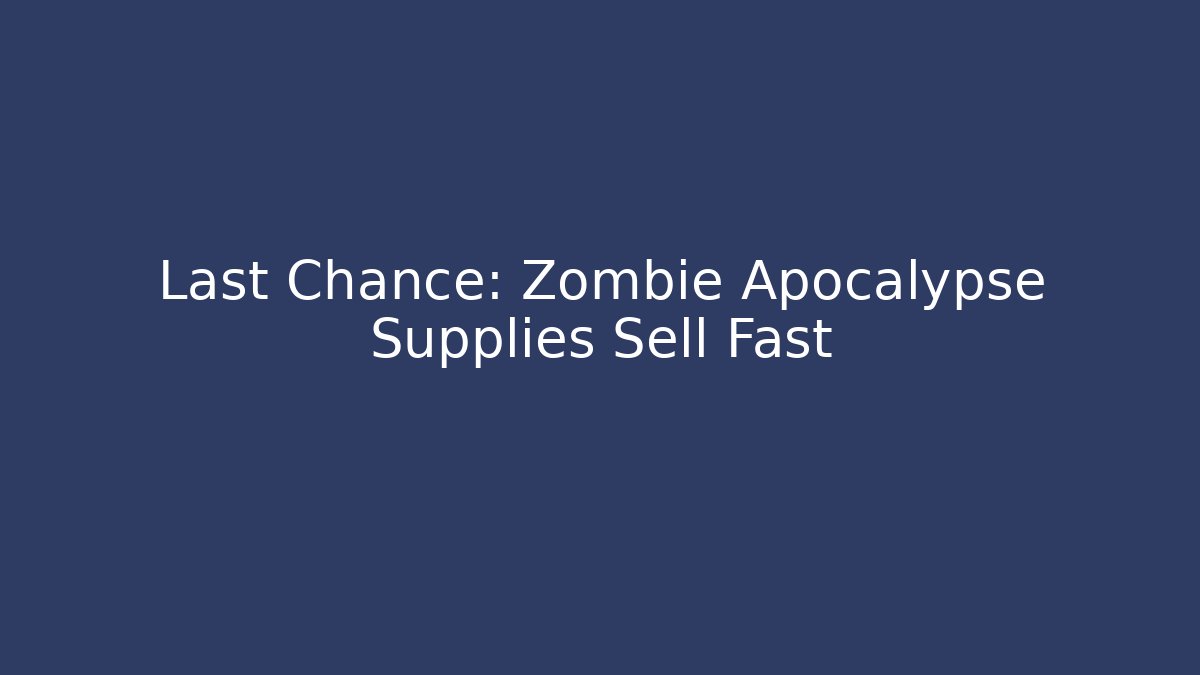 Last Chance: Zombie Apocalypse Supplies Sell Fast