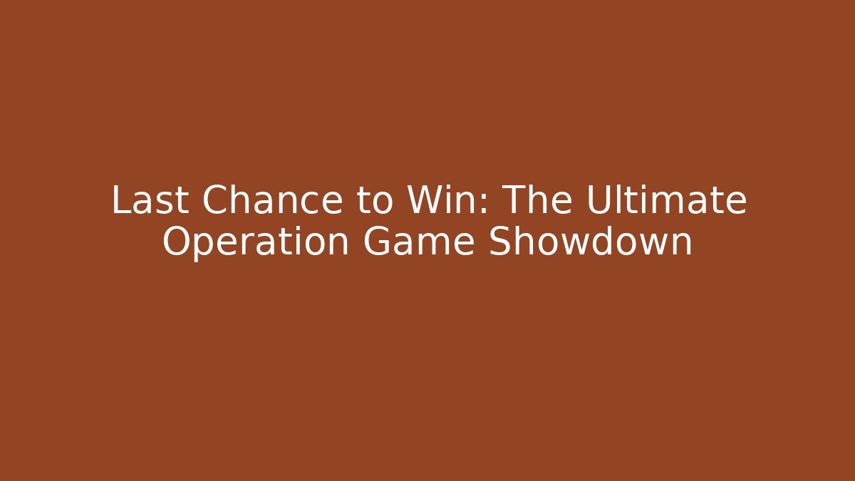 Last Chance to Win: The Ultimate Operation Game Showdown