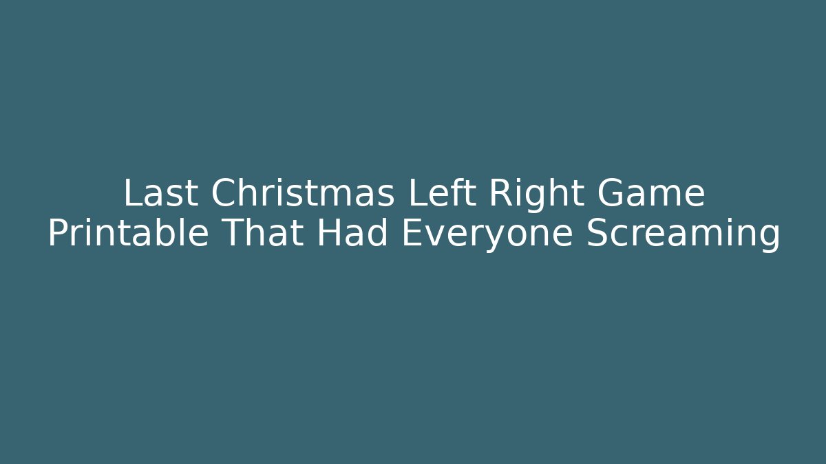 Last Christmas Left Right Game Printable That Had Everyone Screaming