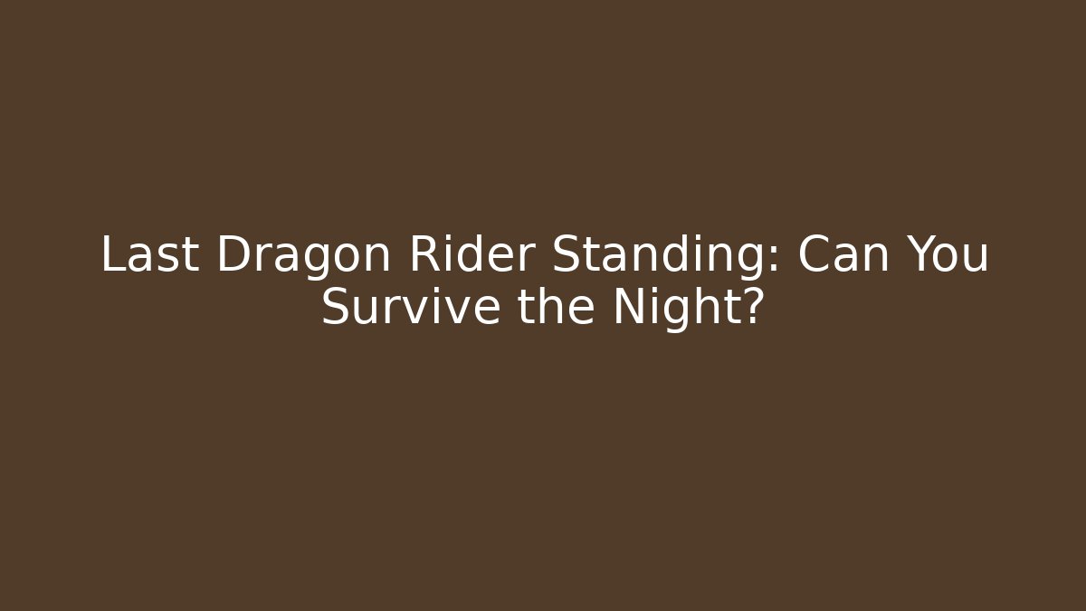Last Dragon Rider Standing: Can You Survive the Night?