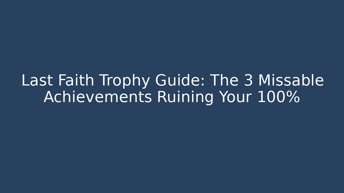 Last Faith Trophy Guide: The 3 Missable Achievements Ruining Your 100%