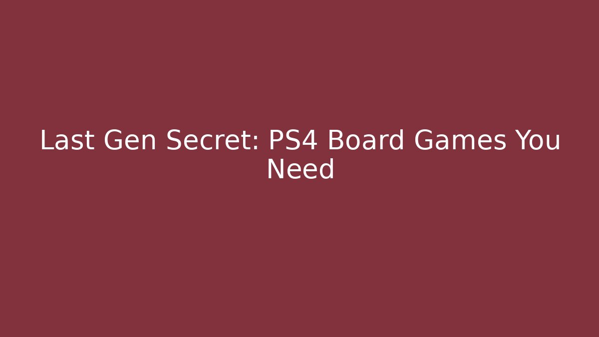 Last Gen Secret: PS4 Board Games You Need