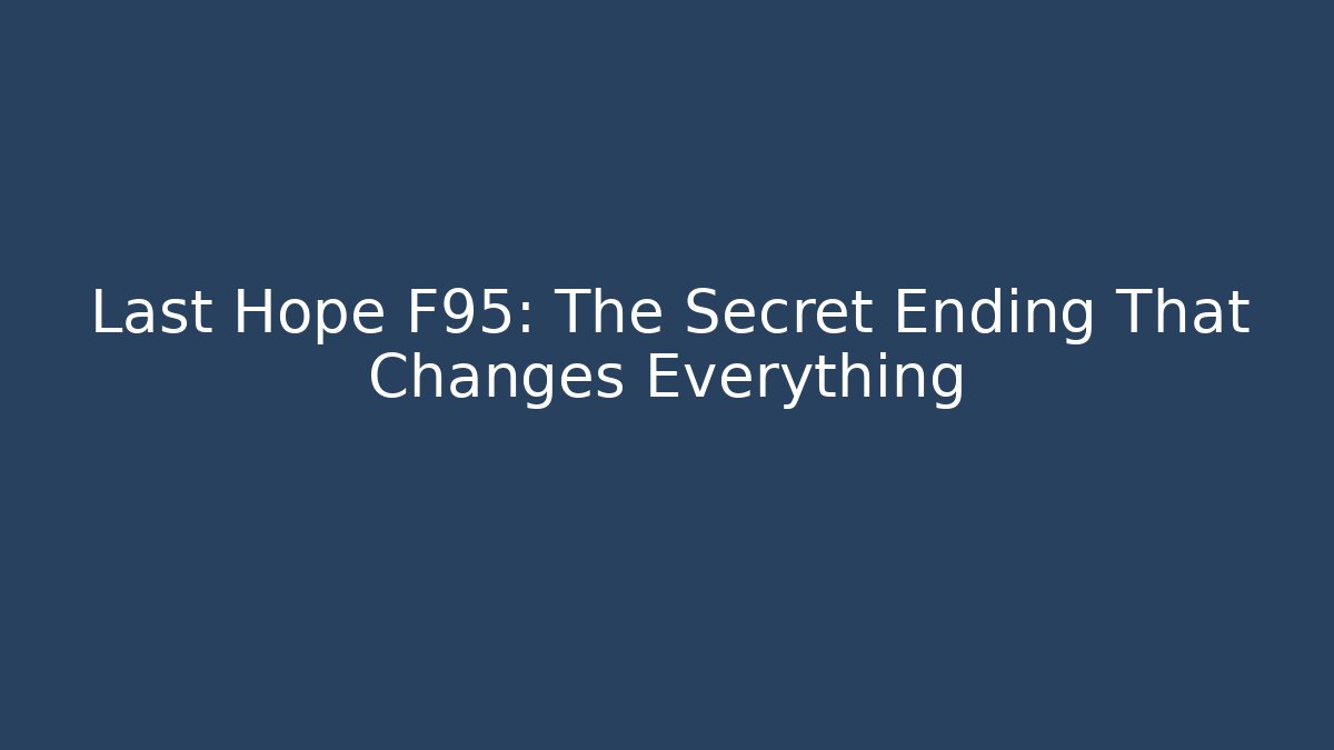 Last Hope F95: The Secret Ending That Changes Everything