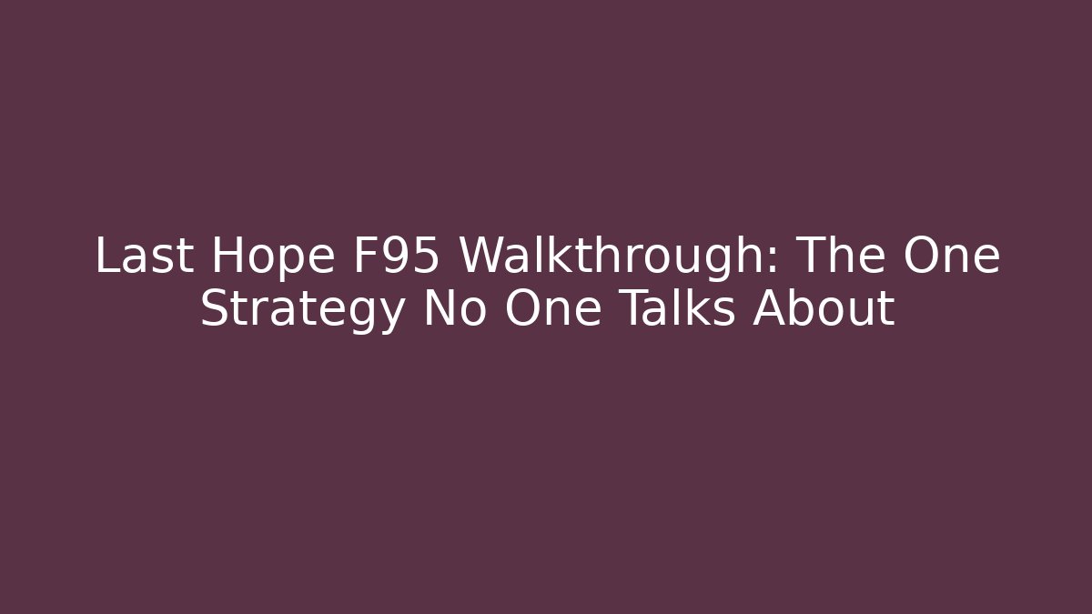 Last Hope F95 Walkthrough: The One Strategy No One Talks About - Celivion