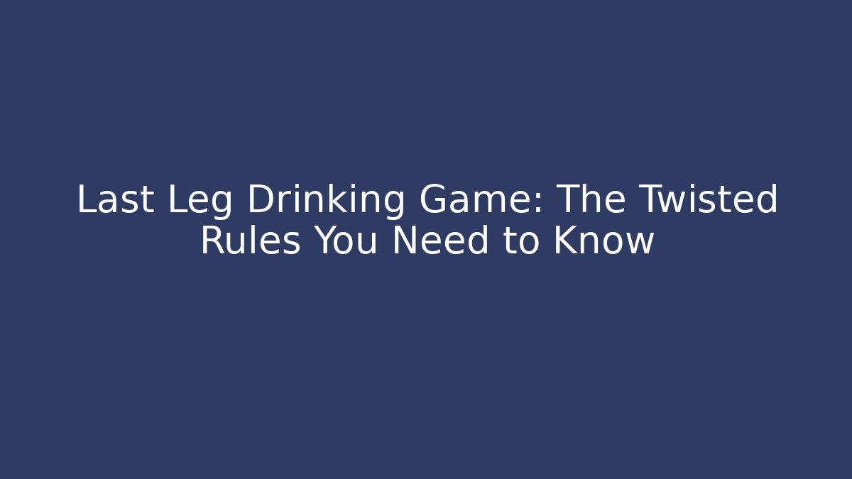 Last Leg Drinking Game: The Twisted Rules You Need to Know