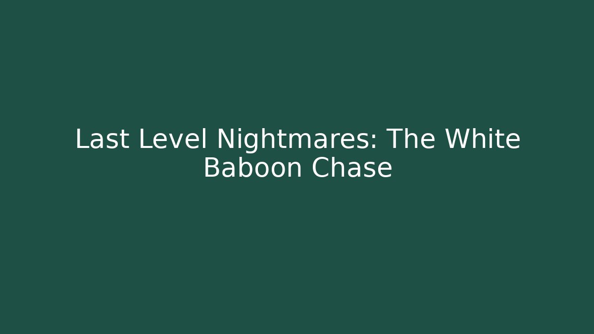 Last Level Nightmares: The White Baboon Chase
