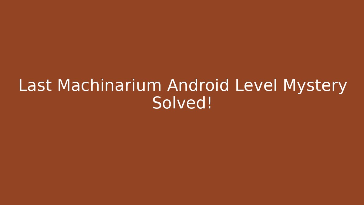 Last Machinarium Android Level Mystery Solved! - Celivion