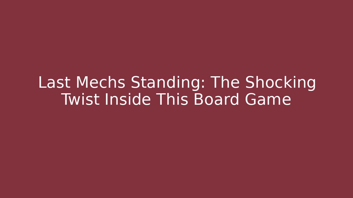 Last Mechs Standing: The Shocking Twist Inside This Board Game - Celivion