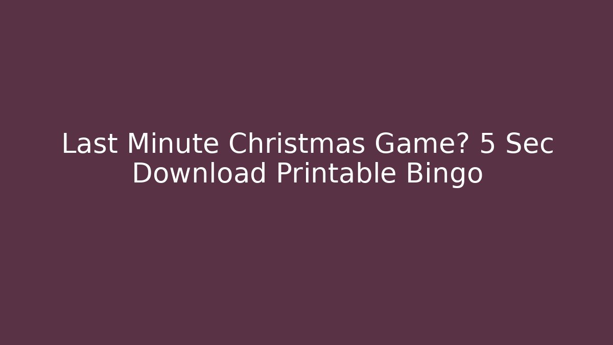 Last Minute Christmas Game? 5 Sec Download Printable Bingo - Celivion