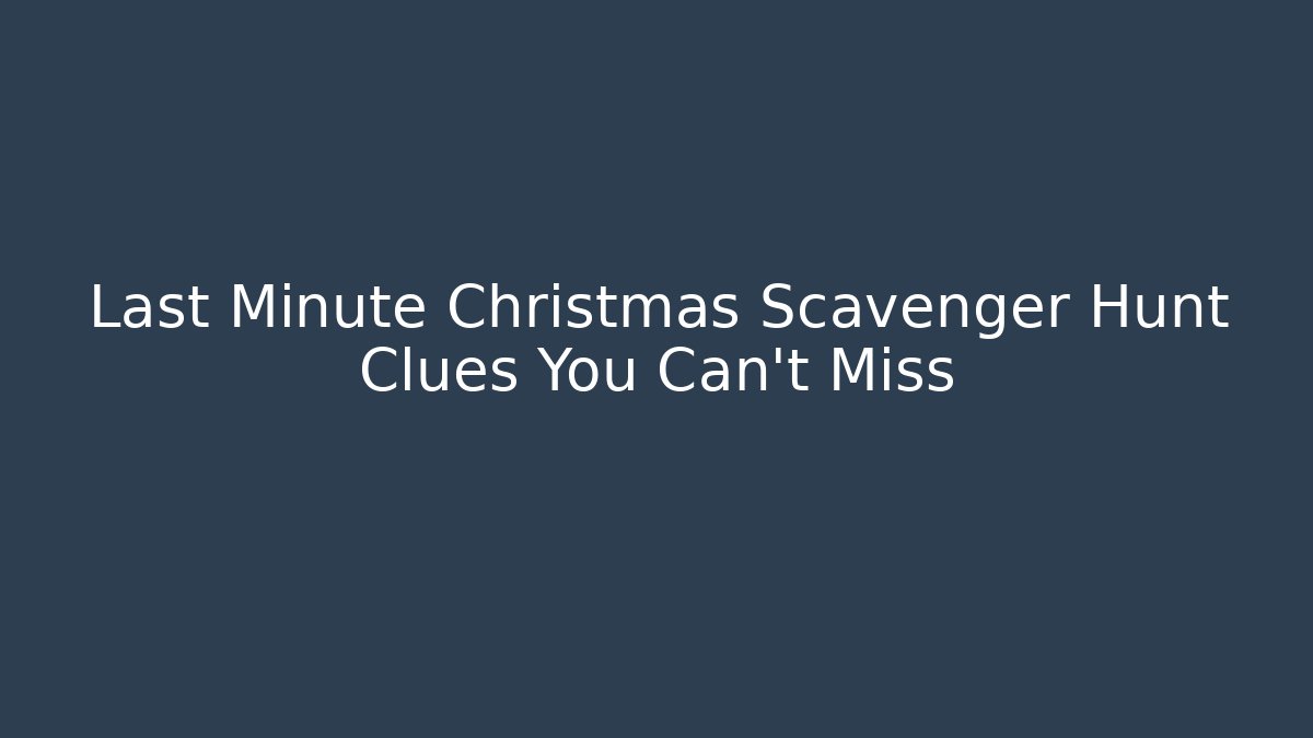 Last Minute Christmas Scavenger Hunt Clues You Can't Miss