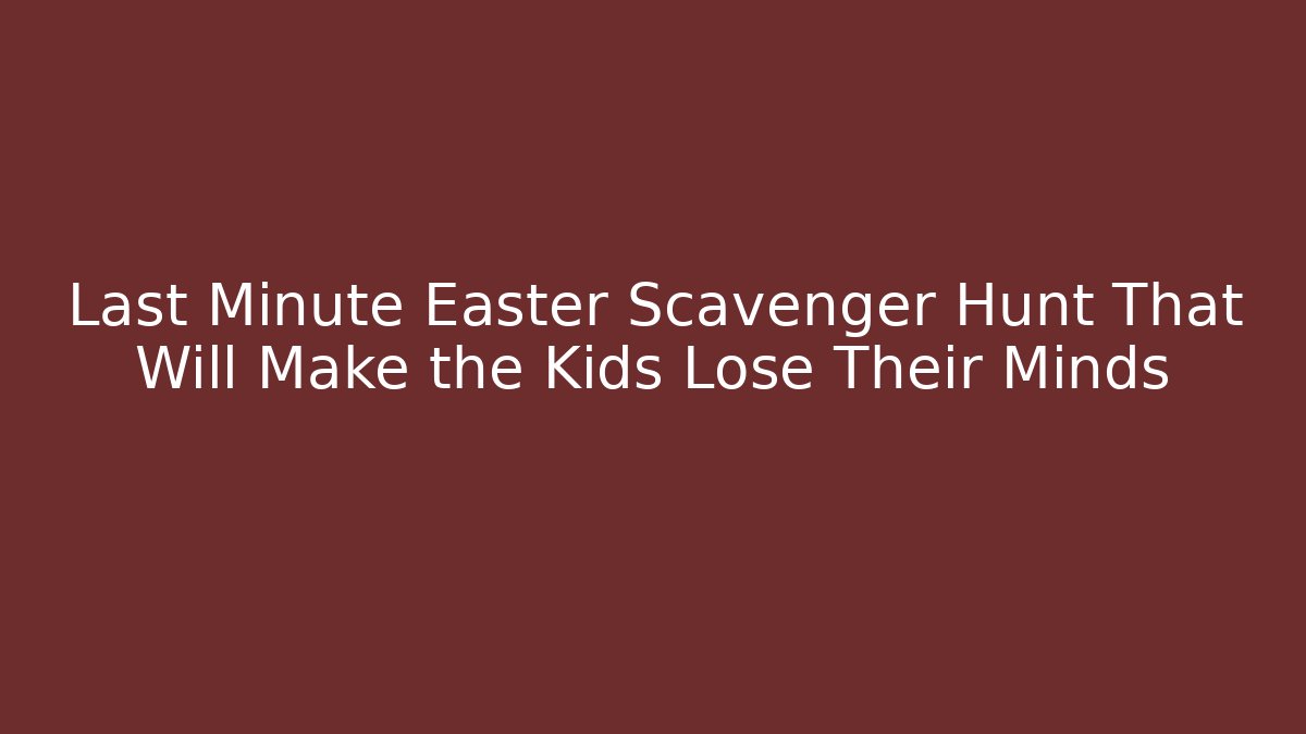 Last Minute Easter Scavenger Hunt That Will Make the Kids Lose Their Minds