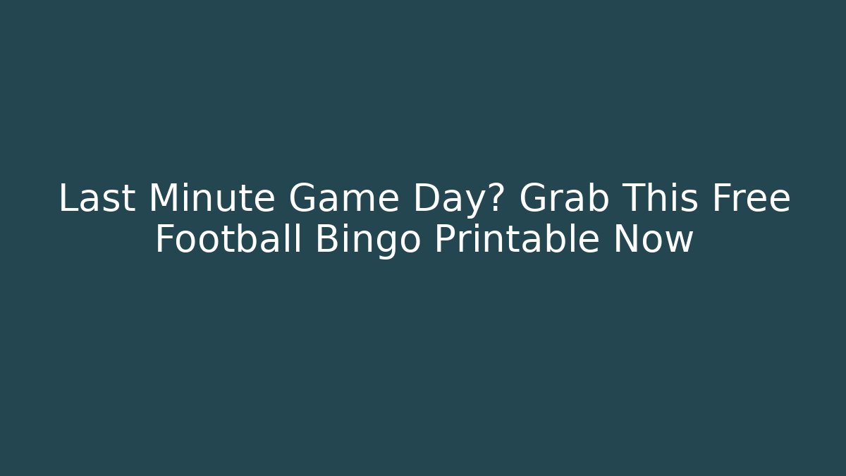 Last Minute Game Day? Grab This Free Football Bingo Printable Now