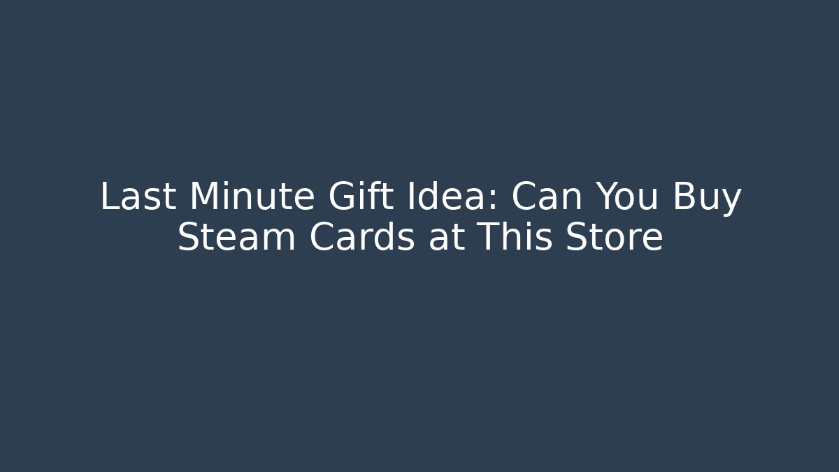 Last Minute Gift Idea: Can You Buy Steam Cards at This Store
