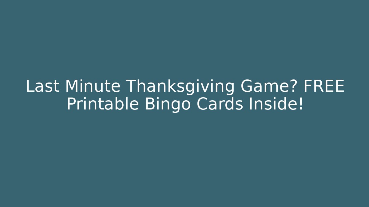 Last Minute Thanksgiving Game? FREE Printable Bingo Cards Inside!