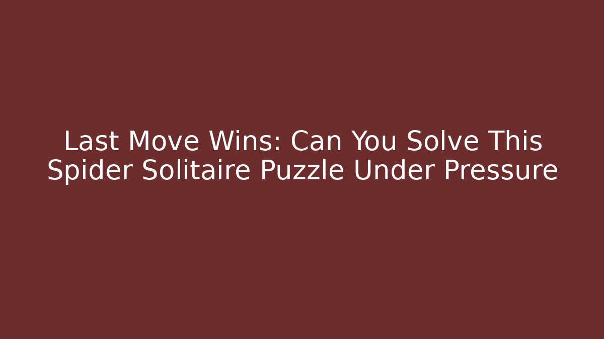 Last Move Wins: Can You Solve This Spider Solitaire Puzzle Under Pressure