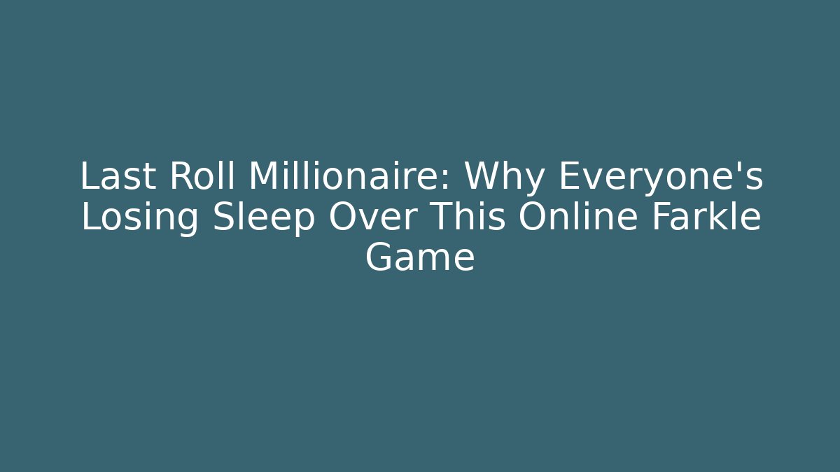 Last Roll Millionaire: Why Everyone's Losing Sleep Over This Online Farkle Game