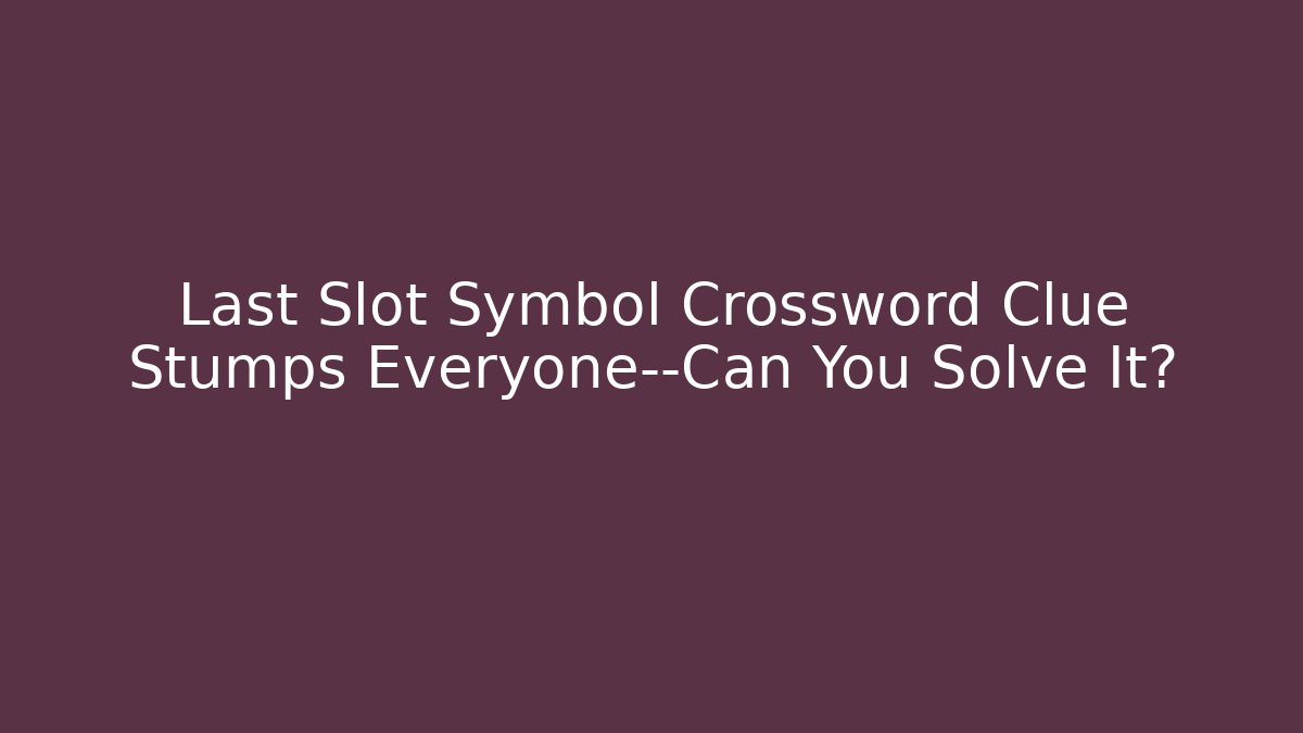 Last Slot Symbol Crossword Clue Stumps Everyone—Can You Solve It?
