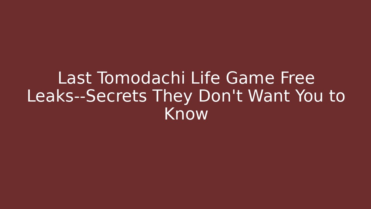 Last Tomodachi Life Game Free Leaks—Secrets They Don’t Want You to Know - Celivion