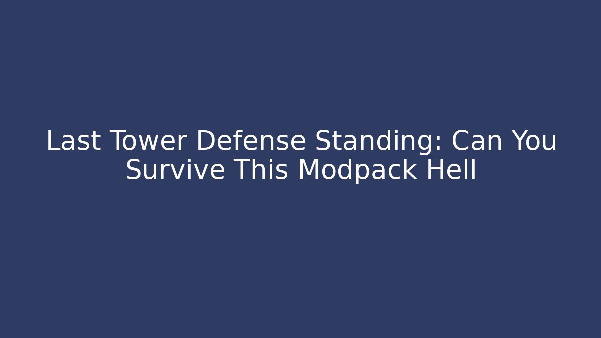 Last Tower Defense Standing: Can You Survive This Modpack Hell
