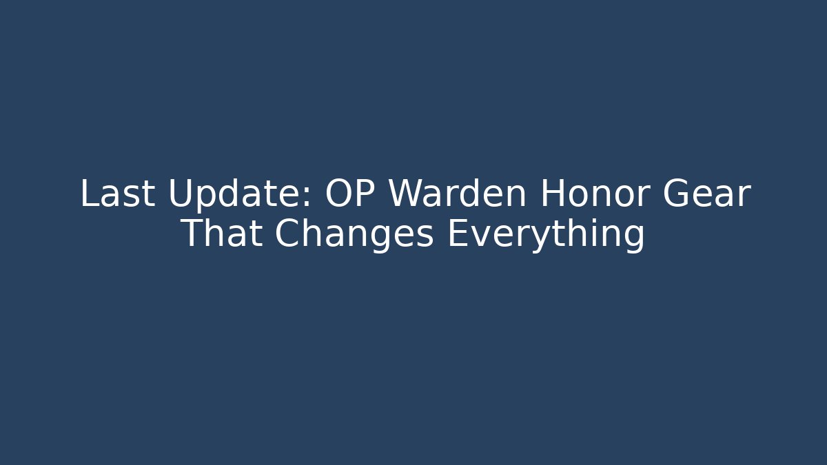 Last Update: OP Warden Honor Gear That Changes Everything