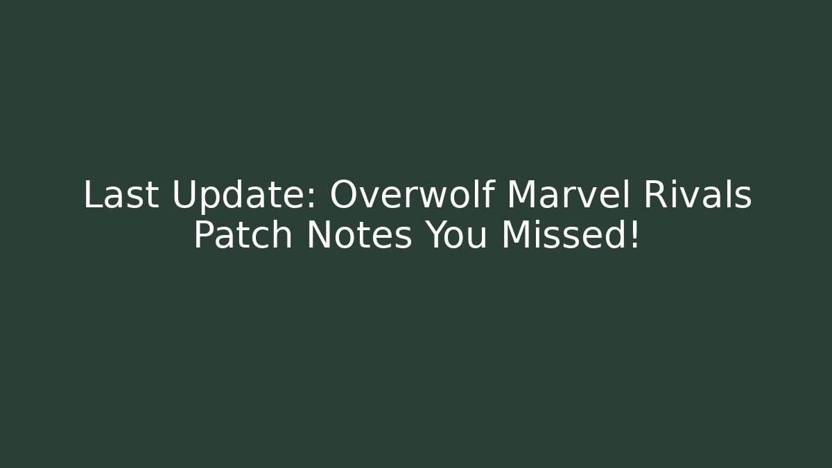 Last Update: Overwolf Marvel Rivals Patch Notes You Missed!