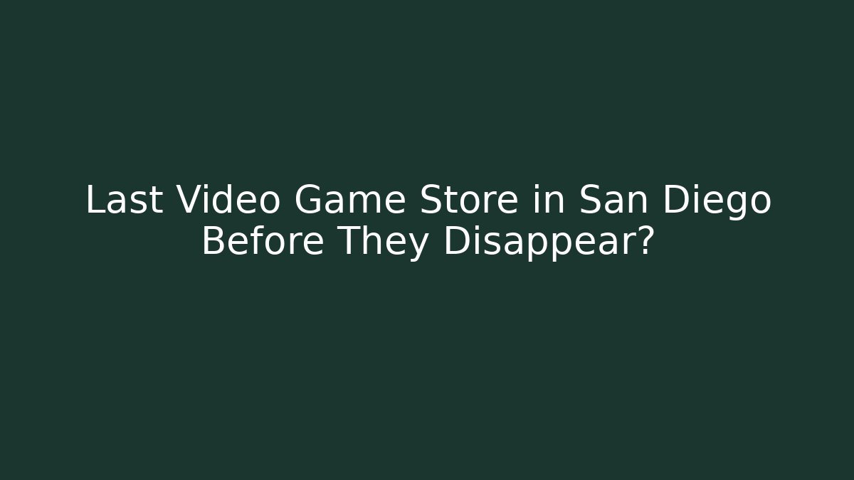 Last Video Game Store in San Diego Before They Disappear?