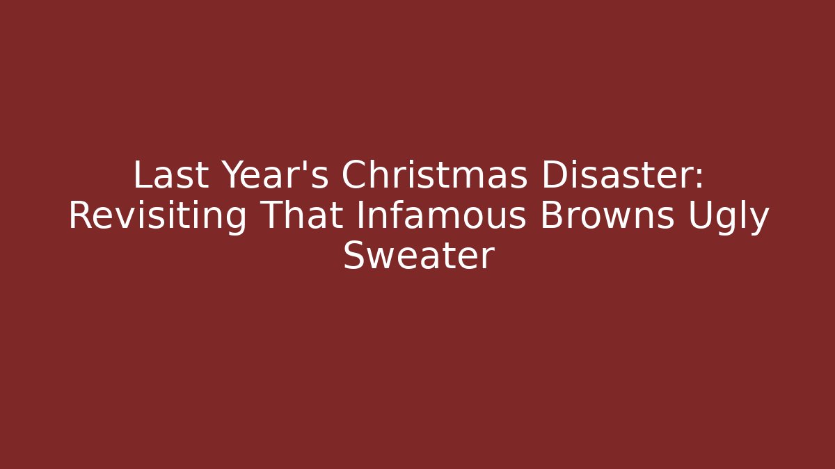 Last Year's Christmas Disaster: Revisiting That Infamous Browns Ugly Sweater