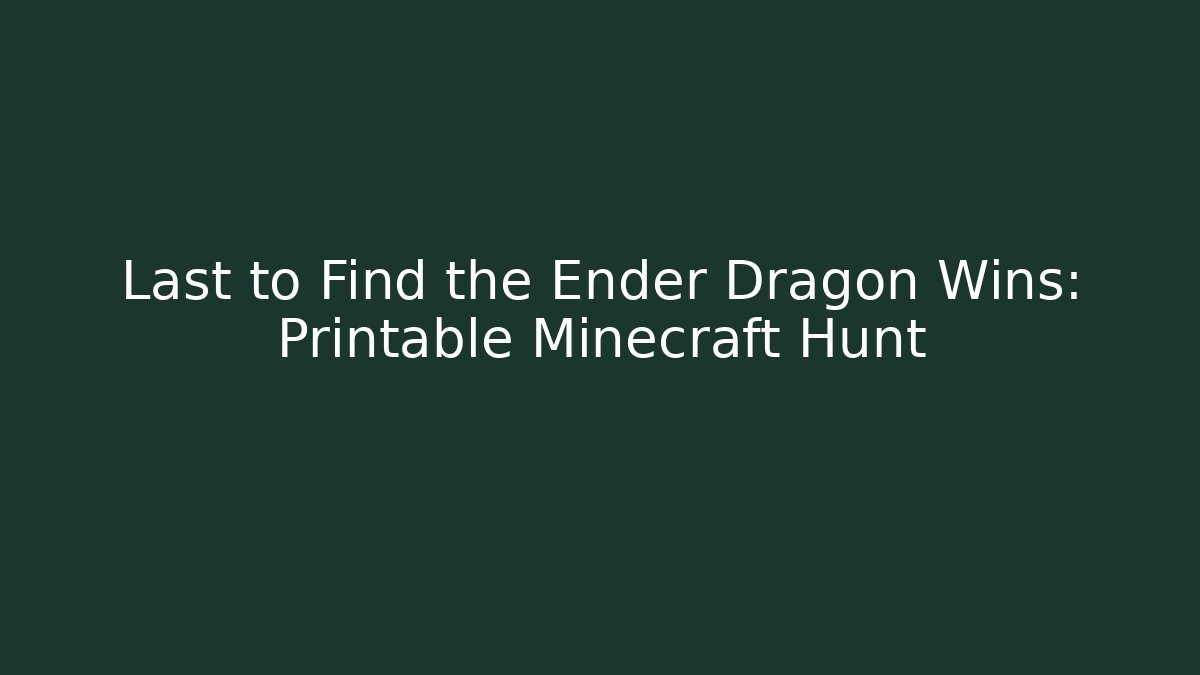 Last to Find the Ender Dragon Wins: Printable Minecraft Hunt