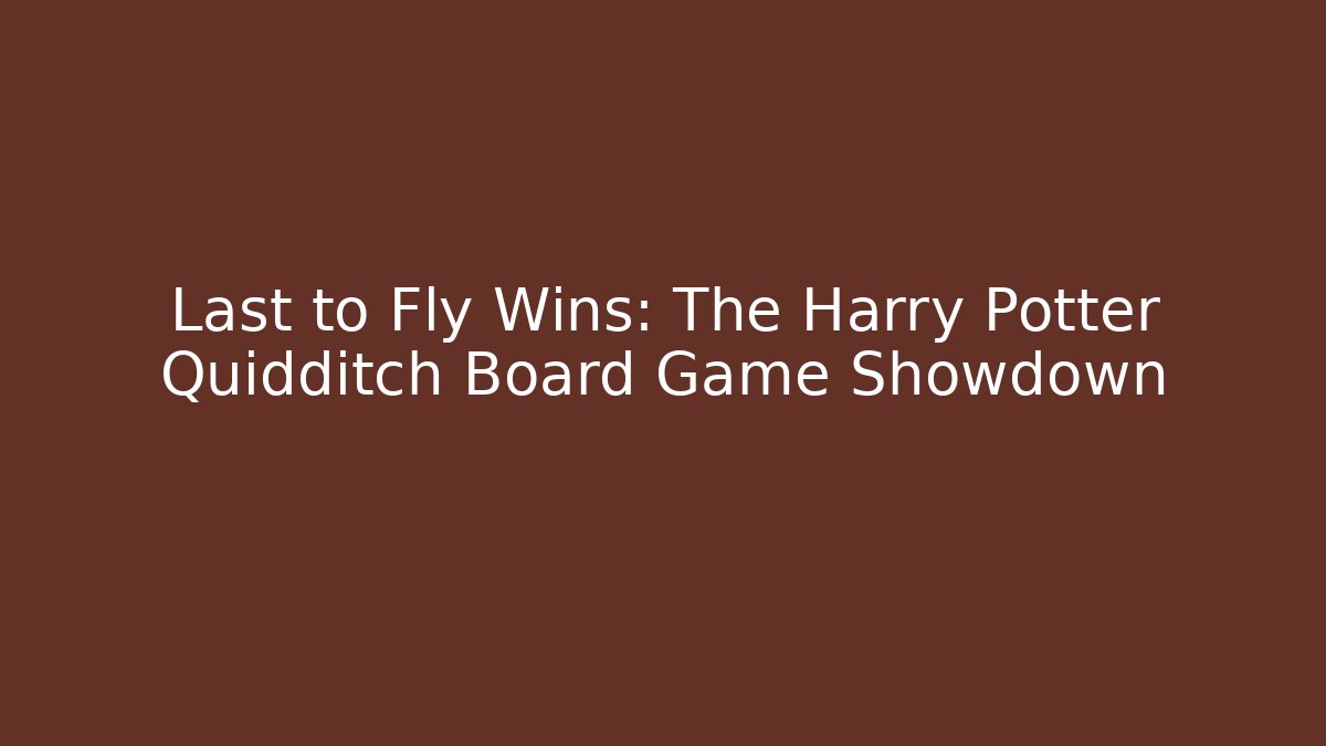 Last to Fly Wins: The Harry Potter Quidditch Board Game Showdown