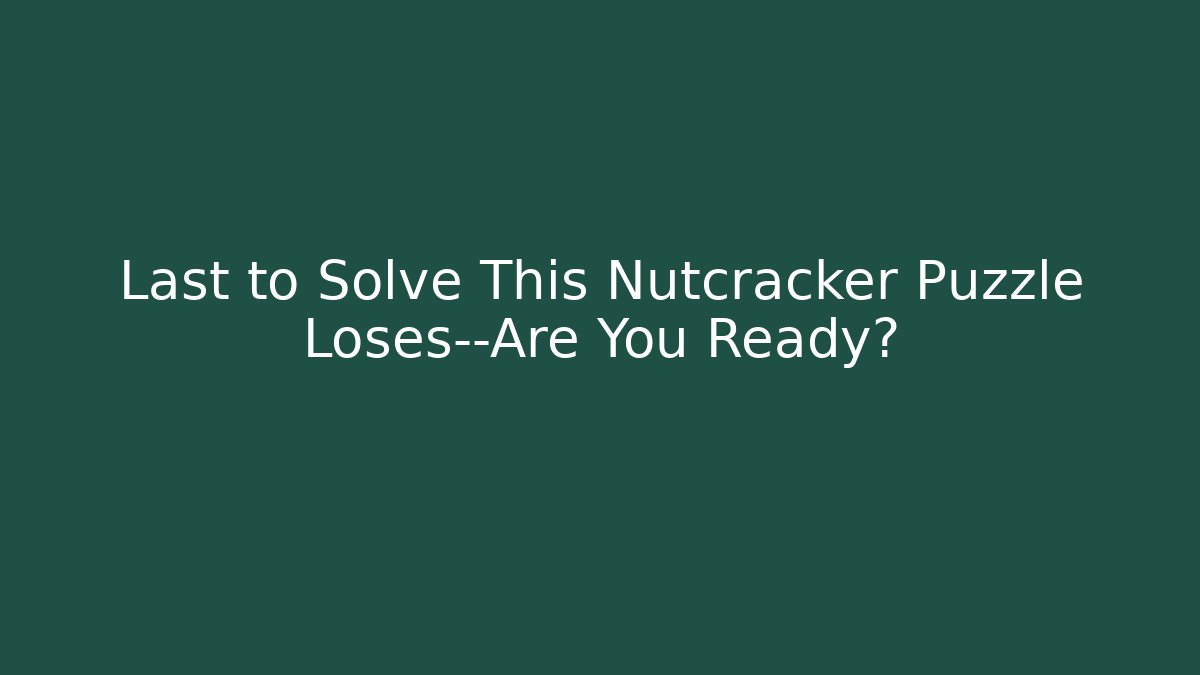 Last to Solve This Nutcracker Puzzle Loses—Are You Ready? - Celivion