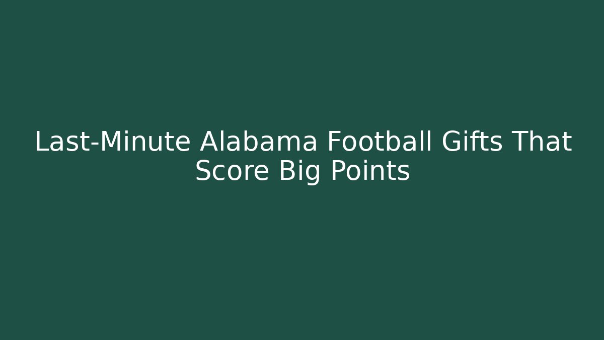 Last-Minute Alabama Football Gifts That Score Big Points