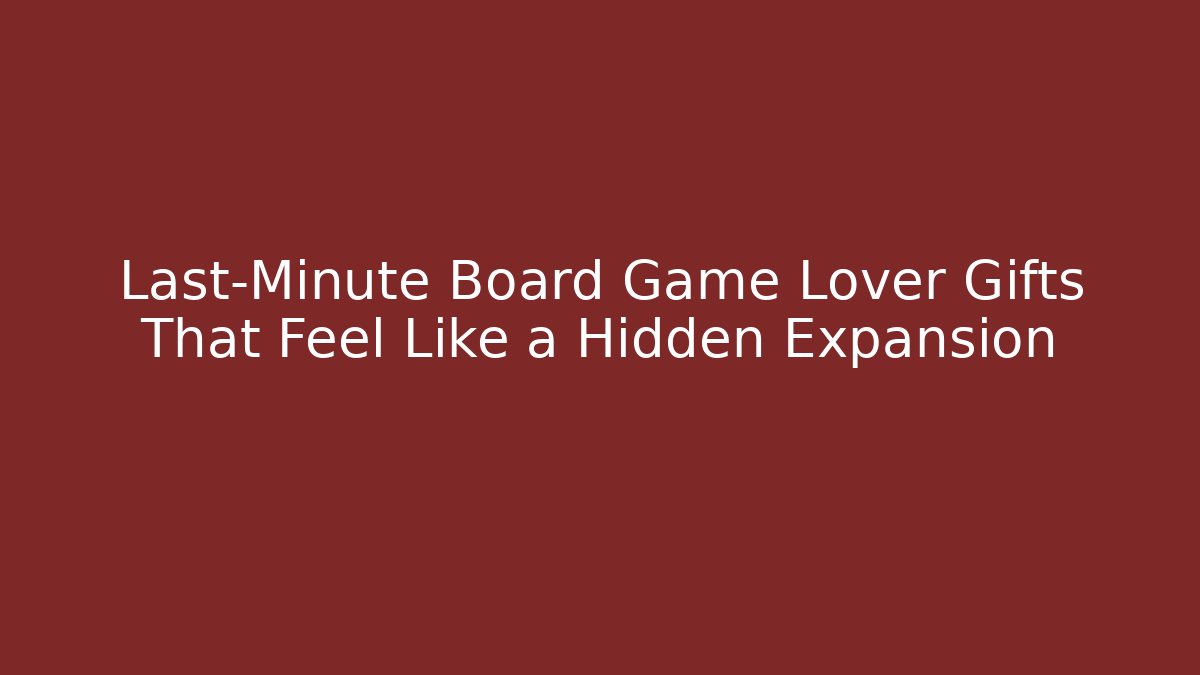 Last-Minute Board Game Lover Gifts That Feel Like a Hidden Expansion