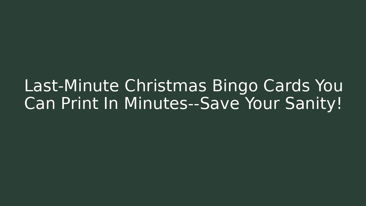 Last-Minute Christmas Bingo Cards You Can Print In Minutes—Save Your Sanity!
