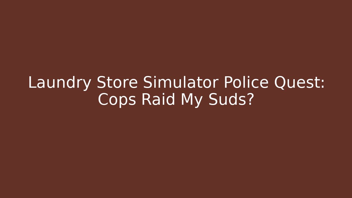 Laundry Store Simulator Police Quest: Cops Raid My Suds?