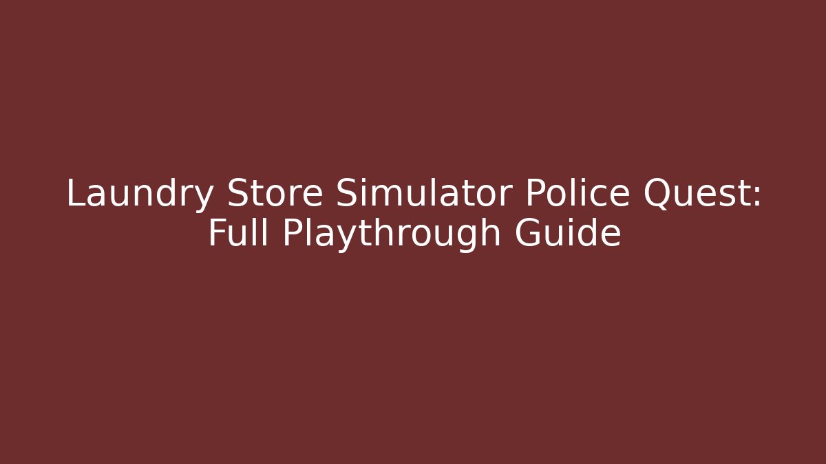 Laundry Store Simulator Police Quest: Full Playthrough Guide