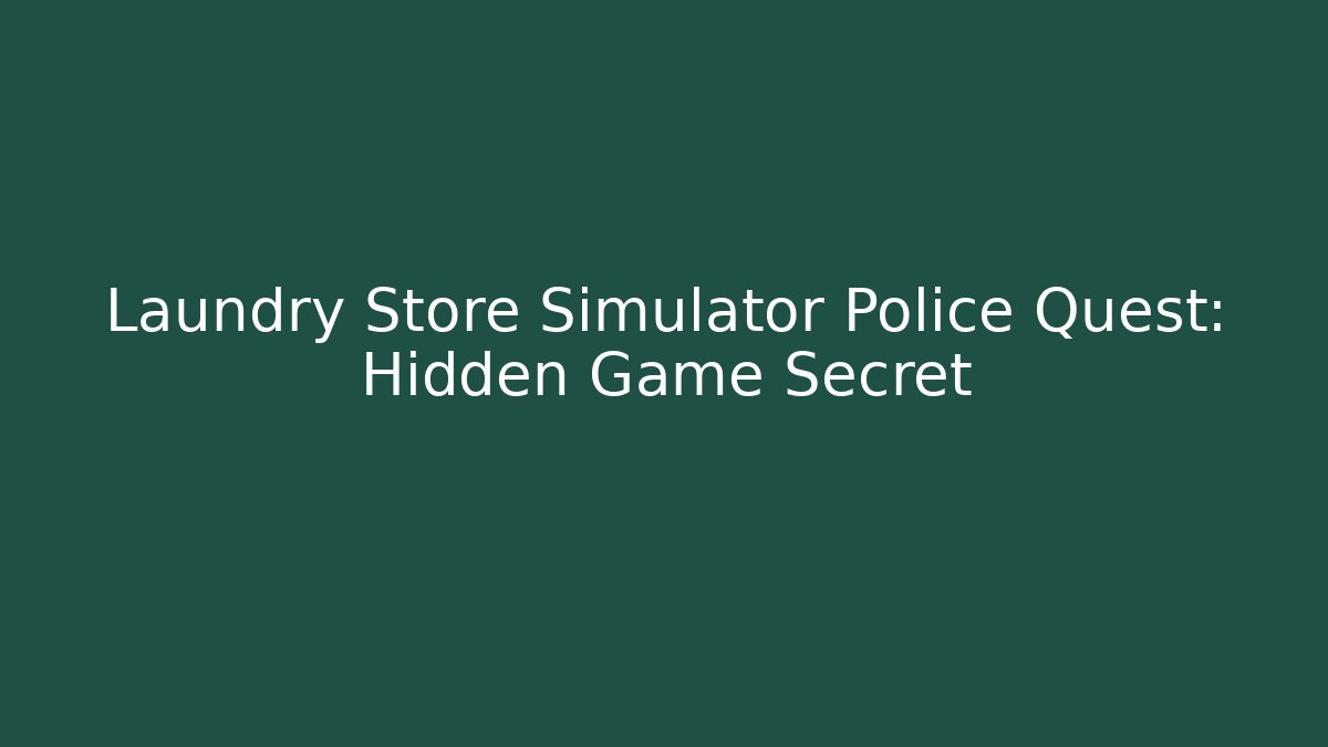 Laundry Store Simulator Police Quest: Hidden Game Secret