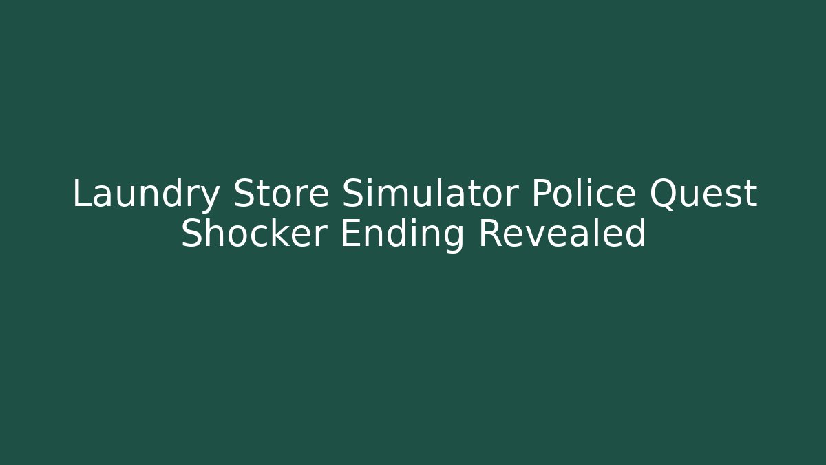Laundry Store Simulator Police Quest Shocker Ending Revealed